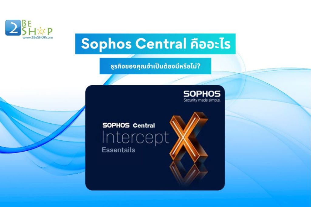 Sophos Central คืออะไร ธุรกิจของคุณจำเป็นต้องมีหรือไม่?
