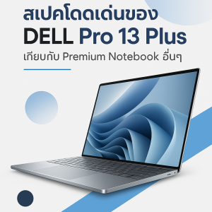 รวมสเปคโดดเด่นของ DELL Pro 13 Plus เทียบกับ Premium Notebook อื่นๆ