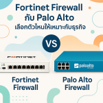 Fortinet Firewall กับ Palo Alto เลือกตัวไหนให้เหมาะกับธุรกิจ