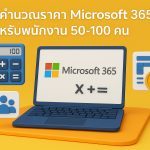 วิธีคำนวณราคา Microsoft 365 สำหรับพนักงาน 50-100 คน