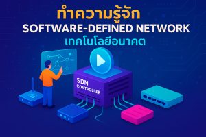 ทำความรู้จัก Software-Defined Network (SDN) เทคโนโลยีอนาคต