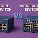 Core Switch vs Distribution Switch แตกต่างกันอย่างไร