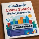 คู่มือเลือกซื้อ Cisco Switch สำหรับธุรกิจขนาดเล็ก