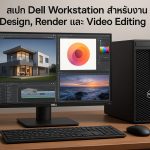 สเปก Dell Workstation สำหรับงาน Design, Render และ Video Editing