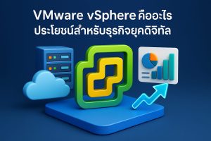 VMware vSphere คืออะไร ประโยชน์สำหรับธุรกิจยุคดิจิทัล
