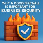 ทำไม Firewall ที่ดีจึงสำคัญสำหรับความปลอดภัยของธุรกิจ