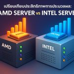 เปรียบเทียบประสิทธิภาพการประมวลผล: AMD Server vs Intel Server