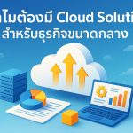 ทำไมต้องมี Cloud Solution สำหรับธุรกิจขนาดกลาง