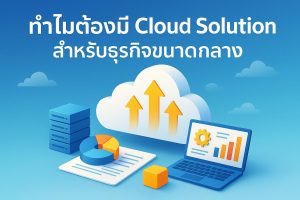 ทำไมต้องมี Cloud Solution สำหรับธุรกิจขนาดกลาง