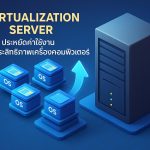 Virtualization Server: ประหยัดค่าใช้งาน เพิ่มประสิทธิภาพเครื่องคอมพิวเตอร์