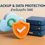 ระบบ Backup และ Data Protection ที่ต้องมีสำหรับธุรกิจ SME
