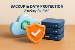 ระบบ Backup และ Data Protection ที่ต้องมีสำหรับธุรกิจ SME