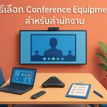 วิธีเลือก Conference Equipment สำหรับสำนักงาน