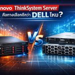 Lenovo ThinkSystem Server คือทางเลือกดีกว่า DELL ไหม