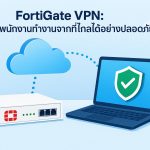 FortiGate VPN: ช่วยให้พนักงานทำงานจากที่ไกลได้อย่างปลอดภัย