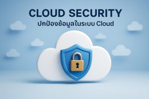 Cloud Security: ปกป้องข้อมูลในระบบ Cloud