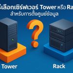 วิธีเลือกเซิร์ฟเวอร์ Tower หรือ Rack สำหรับการตั้งศูนย์ข้อมูล