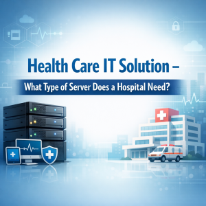 Health Care IT Solution – โรงพยาบาล ต้อง Server แบบไหน