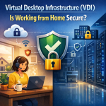 Virtual Desktop Infrastructure (VDI) – ทำงานจากบ้านได้ปลอดภัยไหม