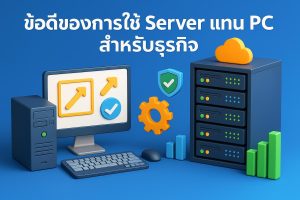 ข้อดีของการใช้ Server แทน PC สำหรับธุรกิจ