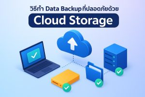 วิธีทำ Data Backup ที่ปลอดภัยด้วย Cloud Storage ให้ธุรกิจ
