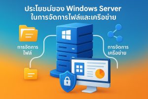 ประโยชน์ของ Windows Server ในการจัดการไฟล์และเครือข่าย