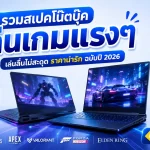 รวมสเปคโน๊ตบุ๊ค เล่นเกมแรงๆ เล่นลื่นไม่สะดุด ราคาน่ารัก ฉบับปี 2026