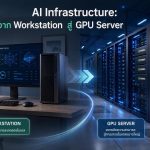 AI Infrastructure: จาก Workstation สู่ GPU Server