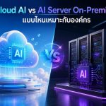 Cloud AI vs AI Server On-Premise: แบบไหนเหมาะกับองค์กร
