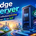 Edge Server: โอกาสใหม่ของธุรกิจไทยในยุค AI และ IoT