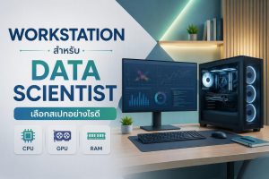 Workstation สำหรับ Data Scientist เลือกสเปก CPU GPU RAM อย่างไรดี