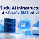 เริ่มต้น AI Infrastructure สำหรับธุรกิจ SME อย่างไร