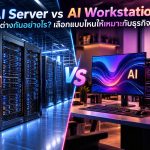 AI Server vs AI Workstation ต่างกันอย่างไร? เลือกแบบไหนให้เหมาะกับธุรกิจ