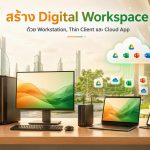 สร้าง Digital Workspace ด้วย Workstation, Thin Client และ Cloud App