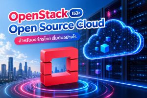 OpenStack และ Open Source Cloud สำหรับองค์กรไทย เริ่มต้นอย่างไร