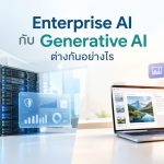 Enterprise AI กับ Generative AI ต่างกันอย่างไร?