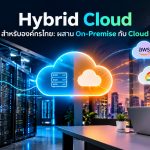 Hybrid Cloud สำหรับองค์กรไทย: ผสาน On-Premise กับ Cloud