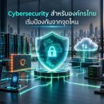 Cybersecurity สำหรับองค์กรไทย เริ่มป้องกันจากจุดไหน