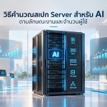 วิธีคำนวณสเปก Server สำหรับ AI ตามลักษณะงานและจำนวนผู้ใช้