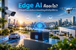 Edge AI คืออะไร? ทำไมธุรกิจควรประมวลผลข้อมูลใกล้จุดใช้งาน
